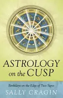 Asztrológia a csúcson: Születésnapok két jegy határán - Astrology on the Cusp: Birthdays on the Edge of Two Signs