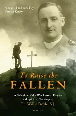 Az elesetteket felemelni: Willie Doyle atya háborús levelei, imái és spirituális írásai - To Raise the Fallen: The War Letters, Prayers, and Spiritual Writings of Fr. Willie Doyle