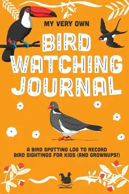 My Very Own Bird Watching Journal: Madármegfigyelési napló a madárészlelések feljegyzésére gyerekeknek (és felnőtteknek!) - My Very Own Bird Watching Journal: A bird spotting log to record bird sightings for kids (and grownups!)