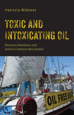 Mérgező és mérgező olaj: Felfedezés, ellenállás és igazságszolgáltatás Aotearoa Új-Zélandon - Toxic and Intoxicating Oil: Discovery, Resistance, and Justice in Aotearoa New Zealand