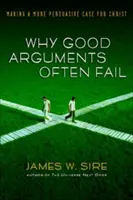 Miért buknak el gyakran a jó érvek: Meggyőzőbb érvek Krisztus mellett - Why Good Arguments Often Fail: Making a More Persuasive Case for Christ