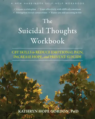 Az öngyilkos gondolatok munkafüzete: CBT készségek az érzelmi fájdalom csökkentésére, a remény növelésére és az öngyilkosság megelőzésére - The Suicidal Thoughts Workbook: CBT Skills to Reduce Emotional Pain, Increase Hope, and Prevent Suicide