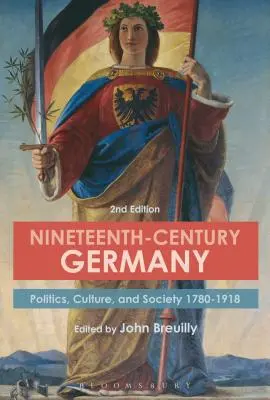 Nineteenth-Century Germany: Politika, kultúra és társadalom 1780-1918 - Nineteenth-Century Germany: Politics, Culture, and Society 1780-1918