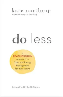 Do Less: Forradalmi megközelítés az idő- és energiagazdálkodáshoz ambiciózus nők számára - Do Less: A Revolutionary Approach to Time and Energy Management for Ambitious Women