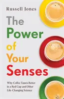 Az érzékek ereje - Miért ízlik jobban a kávé piros csészében és más, az életet megváltoztató tudományok - Power of Your Senses - Why Coffee Tastes Better in a Red Cup and Other Life-Changing Science