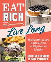 Eat Rich, Live Long, 1: Az alacsony szénhidráttartalmú és ketogén spektrum elsajátítása a fogyás és a hosszú élet érdekében - Eat Rich, Live Long, 1: Mastering the Low-Carb & Keto Spectrum for Weight Loss and Longevity