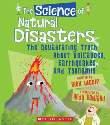 A természeti katasztrófák tudománya: A pusztító igazság a vulkánokról, földrengésekről és cunamikról (A Föld tudománya) - The Science of Natural Disasters: The Devastating Truth about Volcanoes, Earthquakes, and Tsunamis (the Science of the Earth)