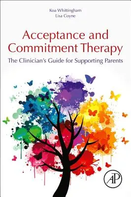 Elfogadás és elköteleződés terápia: A klinikus útmutatója a szülők támogatásához - Acceptance and Commitment Therapy: The Clinician's Guide for Supporting Parents