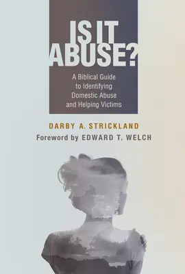 Ez visszaélés? Bibliai útmutató a családon belüli bántalmazás felismeréséhez és az áldozatok segítéséhez - Is It Abuse?: A Biblical Guide to Identifying Domestic Abuse and Helping Victims