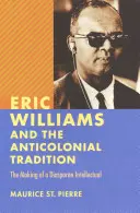 Eric Williams és az antikolonialista hagyomány: Egy diaszpóra-értelmiségi értelmiségi születése - Eric Williams and the Anticolonial Tradition: The Making of a Diasporan Intellectual