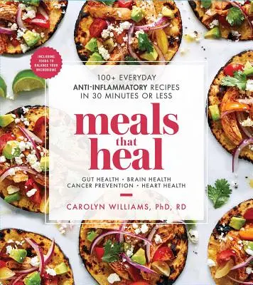 Meals That Heal: 100+ mindennapi gyulladáscsökkentő recept 30 perc alatt vagy annál rövidebb idő alatt - Meals That Heal: 100+ Everyday Anti-Inflammatory Recipes in 30 Minutes or Less