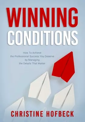 Nyerési feltételek: Hogyan érhetjük el a megérdemelt szakmai sikert a fontos részletek kezelésével? - Winning Conditions: How to Achieve the Professional Success You Deserve by Managing the Details That Matter