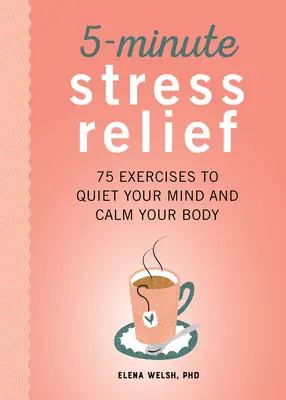 5 perces stresszoldás: 75 gyakorlat az elme lecsendesítéséhez és a test megnyugtatásához - 5-Minute Stress Relief: 75 Exercises to Quiet Your Mind and Calm Your Body