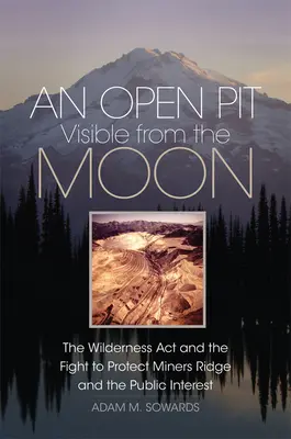 A Holdról látható nyílt gödör: A vadonról szóló törvény és a harc a Miners Ridge és a közérdek védelméért - An Open Pit Visible from the Moon: The Wilderness Act and the Fight to Protect Miners Ridge and the Public Interest