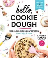 Helló, süteménytészta: 110 tésztás édesség, amit megehet, megsüthet és megoszthat - Hello, Cookie Dough: 110 Doughlicious Confections to Eat, Bake & Share