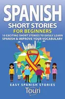 Spanyol rövid történetek kezdőknek: 10 izgalmas rövid történet, hogy könnyen megtanulj spanyolul és fejleszd a szókincsedet! - Spanish Short Stories for Beginners: 10 Exciting Short Stories to Easily Learn Spanish & Improve Your Vocabulary