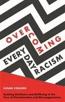 A mindennapi rasszizmus leküzdése: Az ellenálló képesség és a jólét építése a diszkriminációval és a mikroagressziókkal szemben - Overcoming Everyday Racism: Building Resilience and Wellbeing in the Face of Discrimination and Microaggressions