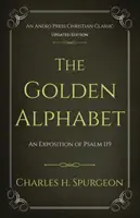 Az arany ábécé (Frissített, jegyzetekkel ellátott): A 119. zsoltár magyarázata - The Golden Alphabet (Updated, Annotated): An Exposition of Psalm 119