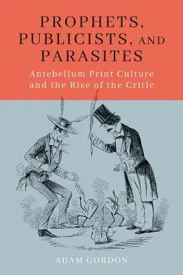 Próféták, publicisták és paraziták: A középkori nyomtatott kultúra és a kritikusok felemelkedése - Prophets, Publicists, and Parasites: Antebellum Print Culture and the Rise of the Critic