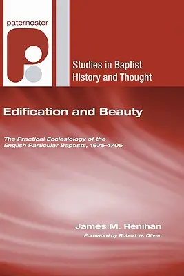 Építés és szépség: Az angol partikuláris baptisták gyakorlati ekkléziológiája, 1675-1705 - Edification and Beauty: The Practical Ecclesiology of the English Particular Baptists, 1675-1705