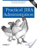 Gyakorlati Jira adminisztráció: A Jira hatékony használata: Jira: A dokumentáción túl - Practical Jira Administration: Using Jira Effectively: Beyond the Documentation