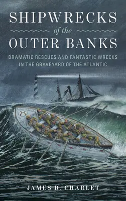 Az Outer Banks hajótörései: Drámai mentések és fantasztikus roncsok az Atlanti-óceán temetőjében - Shipwrecks of the Outer Banks: Dramatic Rescues and Fantastic Wrecks in the Graveyard of the Atlantic