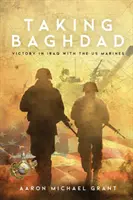 Bagdad bevétele: Győzelem Irakban az amerikai tengerészgyalogsággal - Taking Baghdad: Victory in Iraq With the US Marines