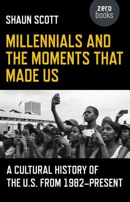 Az ezredfordulósok és a minket létrehozó pillanatok: Az USA kultúrtörténete 1982-től napjainkig - Millennials and the Moments That Made Us: A Cultural History of the U.S. from 1982-Present