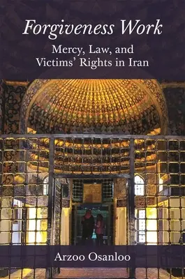 A megbocsátás munkája: Iránban: Irgalom, jog és az áldozatok jogai. - Forgiveness Work: Mercy, Law, and Victims' Rights in Iran