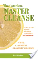 The Complete Master Cleanse: Lépésről lépésre útmutató a limonádé diéta előnyeinek maximalizálásához - The Complete Master Cleanse: A Step-By-Step Guide to Maximizing the Benefits of the Lemonade Diet