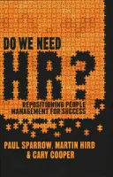 Szükségünk van Hr-ra? Az emberierőforrás-menedzsment újrapozícionálása a siker érdekében - Do We Need Hr?: Repositioning People Management for Success