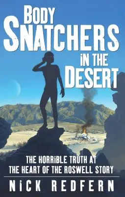 Testrablók a sivatagban: A szörnyű igazság a Roswell-történet mélyén - Body Snatchers in the Desert: The Horrible Truth at the Heart of the Roswell Story