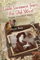 Szerelmi leckék a régi nyugatról: Vad nők bölcsességei - Love Lessons from the Old West: Wisdom from Wild Women