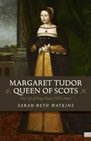 Tudor Margit, skót királynő: VIII. Henrik király húgának élete - Margaret Tudor, Queen of Scots: The Life of King Henry VIII's Sister