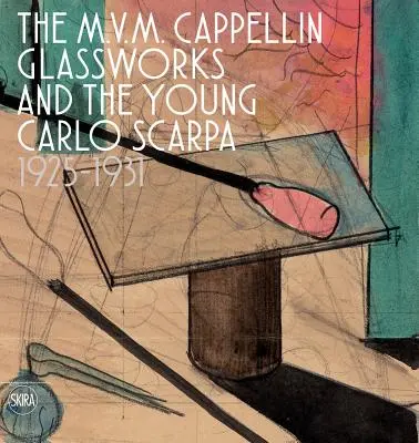 Az M.V.M. Cappellin üveggyár és a fiatal Carlo Scarpa: 1925-1931 - The M.V.M. Cappellin Glassworks and the Young Carlo Scarpa: 1925-1931