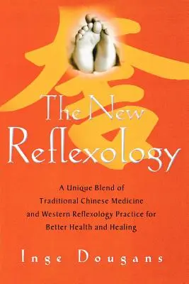 Az új reflexológia: A hagyományos kínai orvoslás és a nyugati reflexológiai gyakorlat egyedülálló keveréke a jobb egészségért és gyógyulásért - The New Reflexology: A Unique Blend of Traditional Chinese Medicine and Western Reflexology Practice for Better Health and Healing