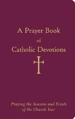 Katolikus áhítatok imakönyve: Az egyházi év évszakait és ünnepeit imádkozva - A Prayer Book of Catholic Devotions: Praying the Seasons and Feasts of the Church Year