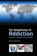 A függőség globalizációja: Tanulmány a szellem szegénységéről - The Globalization of Addiction: A Study in Poverty of the Spirit