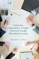 A foglalkoztathatóság javítása a felsőoktatásban a munkaalapú tanulás révén - Enhancing Employability in Higher Education Through Work Based Learning