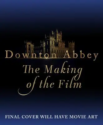 Downton Abbey: A hivatalos filmkísérő - Downton Abbey: The Official Film Companion