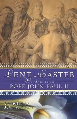 Nagyböjti és húsvéti bölcsességek II: Napi Szentírás és imák II. János Pál saját szavaival együtt - Lent and Easter Wisdom from Pope John Paul II: Daily Scripture and Prayers Together with John Paul II's Own Words