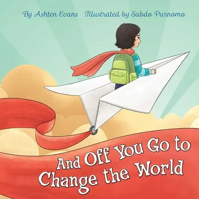 És indulj, hogy megváltoztasd a világot: Az óvodai ballagás/az óvoda első napja ajándékkönyv - And Off You Go to Change the World: A Preschool Graduation/First Day of Kindergarten Gift Book