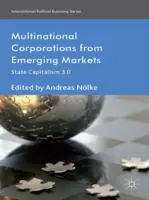 Multinacionális vállalatok a feltörekvő piacokról: Állami kapitalizmus 3.0 - Multinational Corporations from Emerging Markets: State Capitalism 3.0