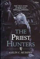 A papvadászok: Az ír fejvadászok igaz története - The Priest Hunters: The True Story of Ireland's Bounty Hunters