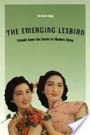 A feltörekvő leszbikus: A női azonos neműek vágya a modern Kínában - The Emerging Lesbian: Female Same-Sex Desire in Modern China