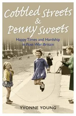 Macskaköves utcák és filléres édességek: Boldog idők és nehézségek a háború utáni Nagy-Britanniában - Cobbled Streets and Penny Sweets: Happy Times and Hardship in Post-War Britian