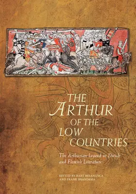 Az alföldi Artúr: Az Artúr-legenda a holland és flamand irodalomban - The Arthur of the Low Countries: The Arthurian Legend in Dutch and Flemish Literature