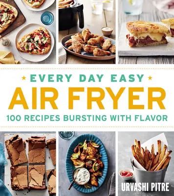 Minden nap könnyű légsütő: 100 ízekben bővelkedő recept - Every Day Easy Air Fryer: 100 Recipes Bursting with Flavor