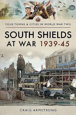 South Shields a háborúban 1939-45 - South Shields at War 1939-45