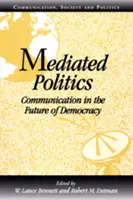 Közvetített politika: Kommunikáció a demokrácia jövőjében - Mediated Politics: Communication in the Future of Democracy